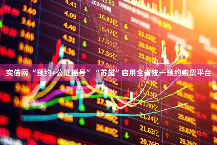 实倍网 “预约+公证摇号” “苏超”启用全省统一预约购票平台