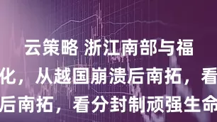 云策略 浙江南部与福建的华夏化，从越国崩溃后南拓，看分封制顽强生命力