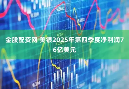 金股配资网 美银2025年第四季度净利润76亿美元